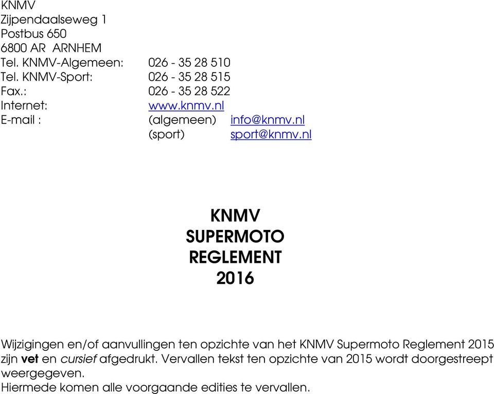 nl KNMV SUPERMOTO REGLEMENT 2016 Wijzigingen en/of aanvullingen ten opzichte van het KNMV Supermoto Reglement 2015 zijn