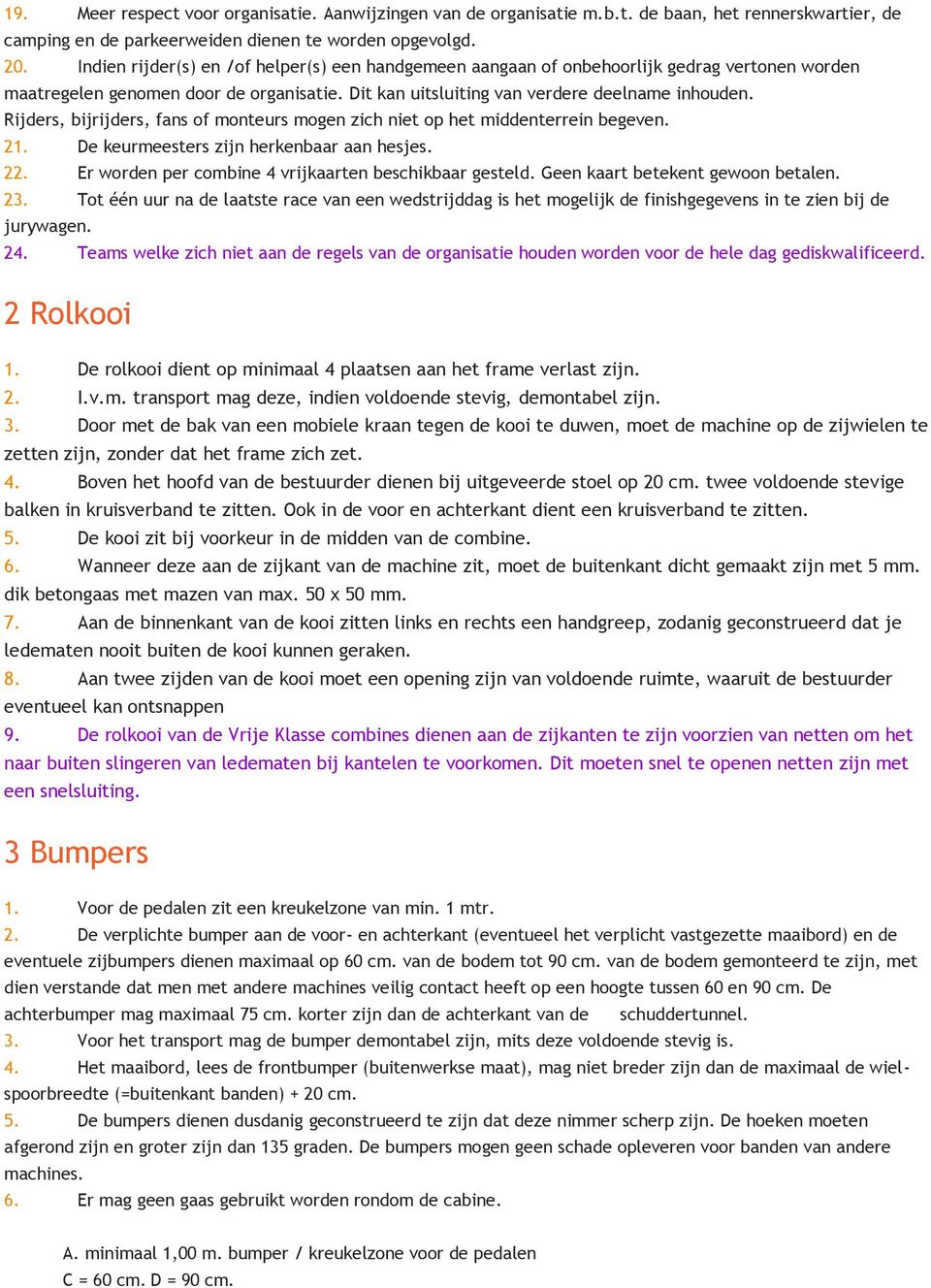 Rijders, bijrijders, fans of monteurs mogen zich niet op het middenterrein begeven. 21. De keurmeesters zijn herkenbaar aan hesjes. 22. Er worden per combine 4 vrijkaarten beschikbaar gesteld.