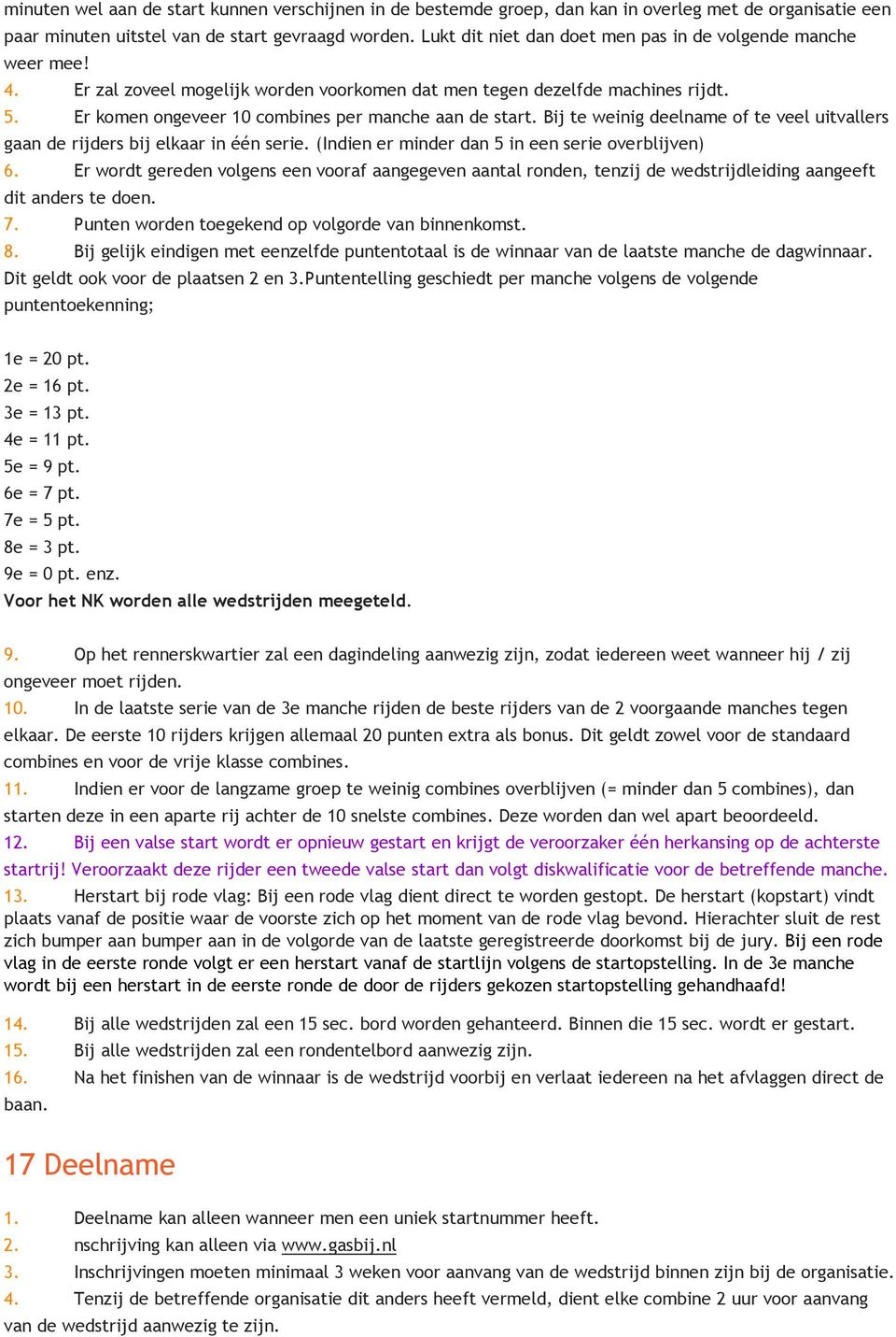 Er komen ongeveer 10 combines per manche aan de start. Bij te weinig deelname of te veel uitvallers gaan de rijders bij elkaar in één serie. (Indien er minder dan 5 in een serie overblijven) 6.