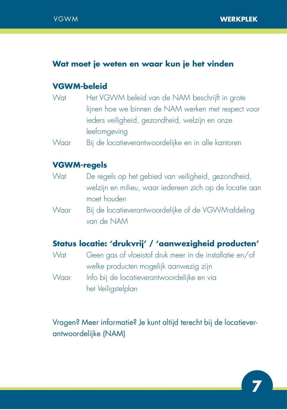 de locatie aan moet houden Waar Bij de locatieverantwoordelijke of de VGWM-afdeling van de NAM Status locatie: drukvrij / aanwezigheid producten Wat Geen gas of vloeistof druk meer in de