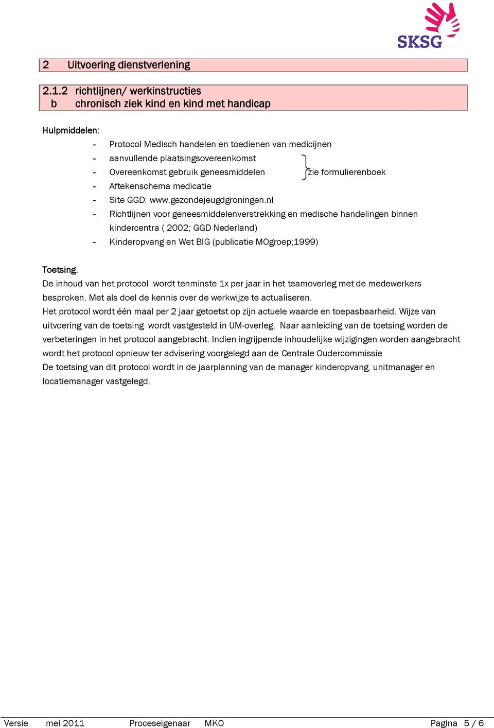 nl - Richtlijnen voor geneesmiddelenverstrekking en medische handelingen binnen kindercentra ( 2002; GGD Nederland) - Kinderopvang en Wet BIG (publicatie MOgroep;1999) Toetsing.