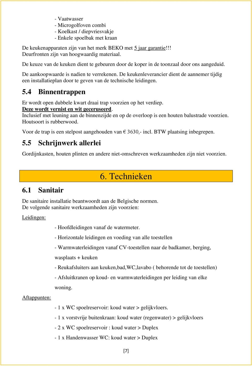 De keukenleverancier dient de aannemer tijdig een installatieplan door te geven van de technische leidingen. 5.4 Binnentrappen Er wordt open dubbele kwart draai trap voorzien op het verdiep.