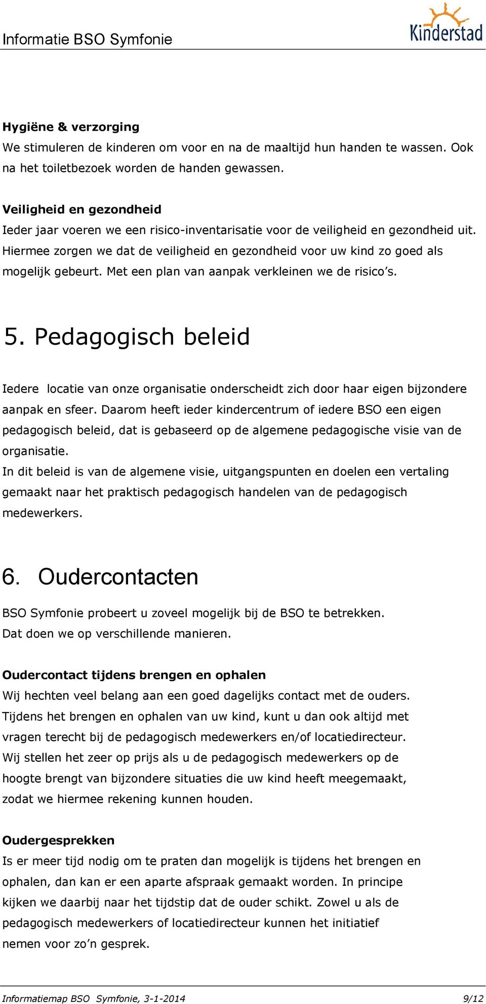 Hiermee zorgen we dat de veiligheid en gezondheid voor uw kind zo goed als mogelijk gebeurt. Met een plan van aanpak verkleinen we de risico s. 5.