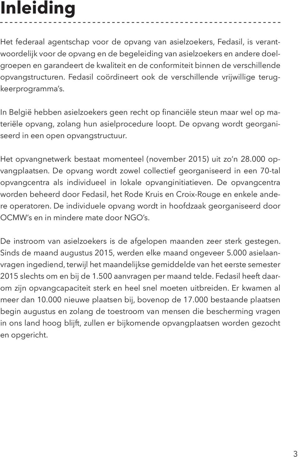 In België hebben asielzoekers geen recht op financiële steun maar wel op materiële opvang, zolang hun asielprocedure loopt. De opvang wordt georganiseerd in een open opvangstructuur.