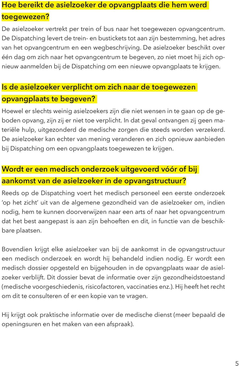 De asielzoeker beschikt over één dag om zich naar het opvangcentrum te begeven, zo niet moet hij zich opnieuw aanmelden bij de Dispatching om een nieuwe opvangplaats te krijgen.