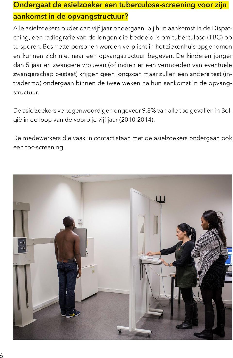 Besmette personen worden verplicht in het ziekenhuis opgenomen en kunnen zich niet naar een opvangstructuur begeven.