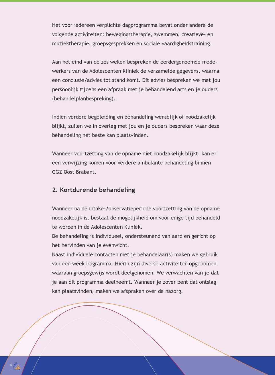 Dit advies bespreken we met jou persoonlijk tijdens een afpraak met je behandelend arts en je ouders (behandelplanbespreking).