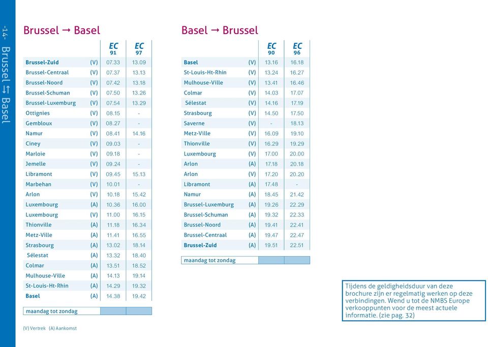 42 Luxembourg (A) 10.36 16.00 Luxembourg (V) 11.00 16.15 Thionville (A) 11.18 16.34 Metz-Ville (A) 11.41 16.55 Strasbourg (A) 13.02 18.14 Sélestat (A) 13.32 18.40 Colmar (A) 13.51 18.