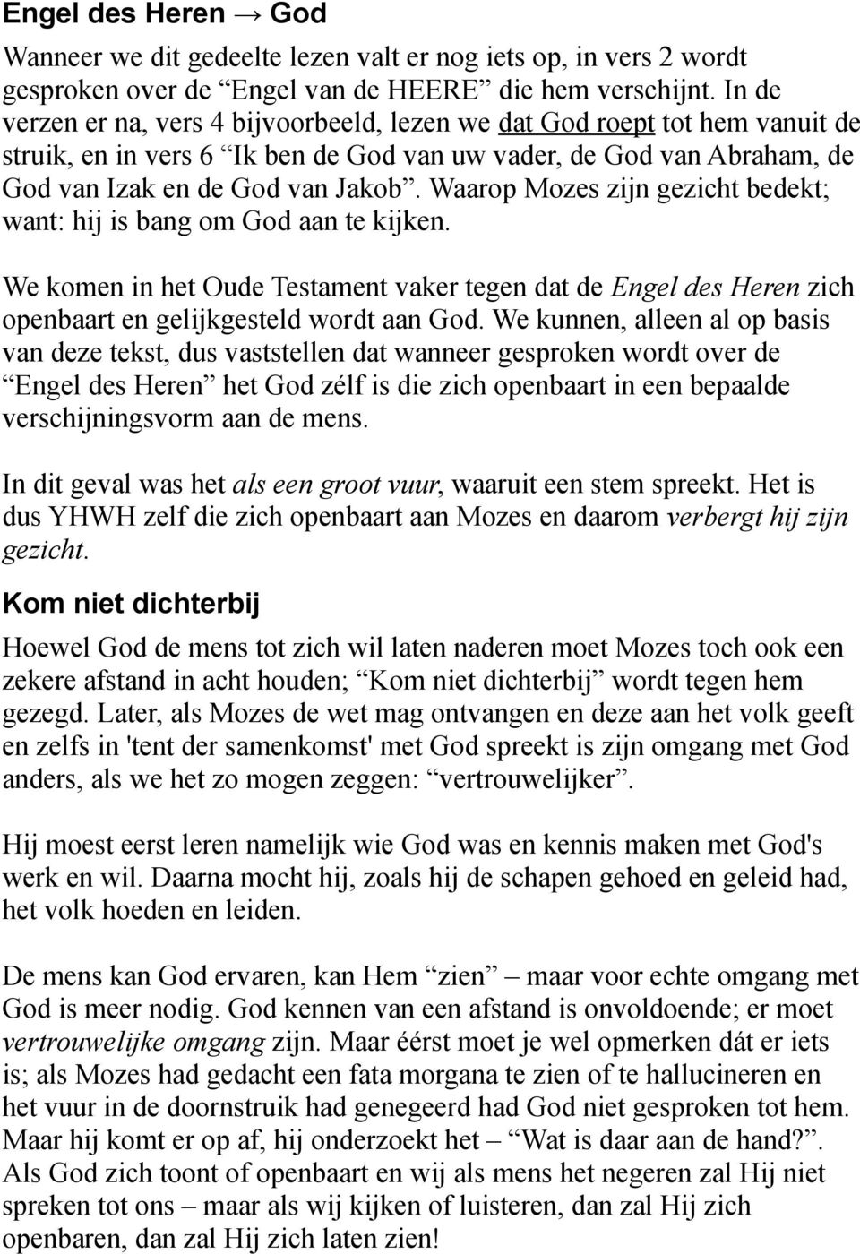 Waarop Mozes zijn gezicht bedekt; want: hij is bang om God aan te kijken. We komen in het Oude Testament vaker tegen dat de Engel des Heren zich openbaart en gelijkgesteld wordt aan God.