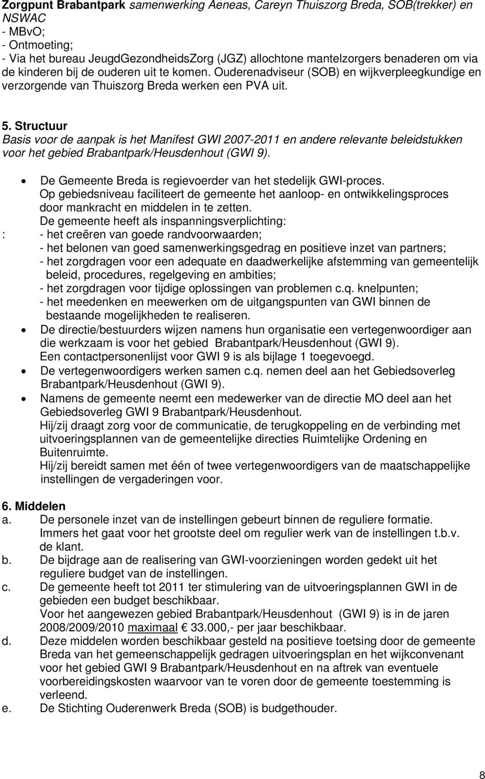 Structuur Basis voor de aanpak is het Manifest GWI 2007-2011 en andere relevante beleidstukken voor het gebied Brabantpark/Heusdenhout (GWI 9).