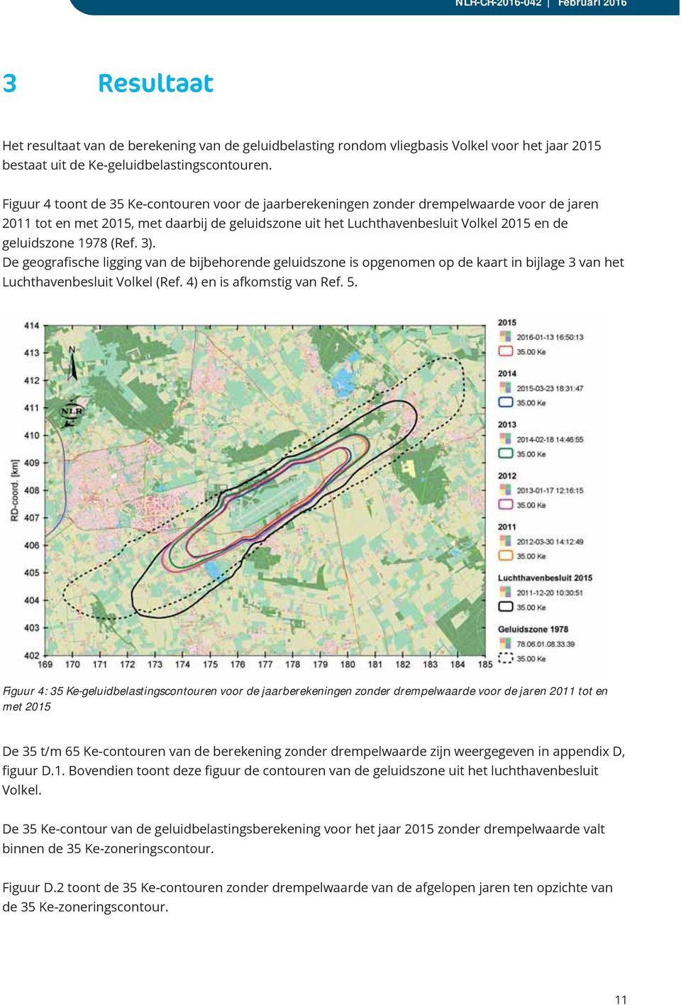 1978 (Ref. 3). De geografische ligging van de bijbehorende geluidszone is opgenomen op de kaart in bijlage 3 van het Luchthavenbesluit Volkel (Ref. 4) en is afkomstig van Ref. 5.