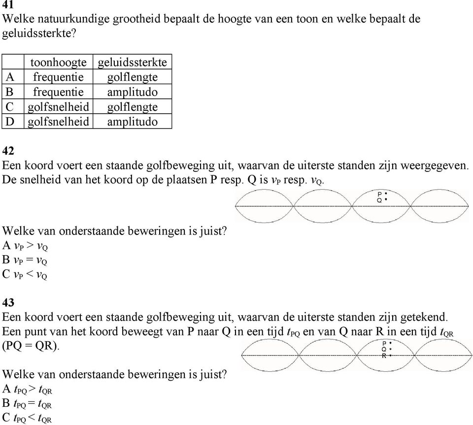 uiterste standen zijn weergegeven. De snelheid van het koord op de plaatsen P resp. Q is vp resp. vq. Welke van onderstaande beweringen is juist?