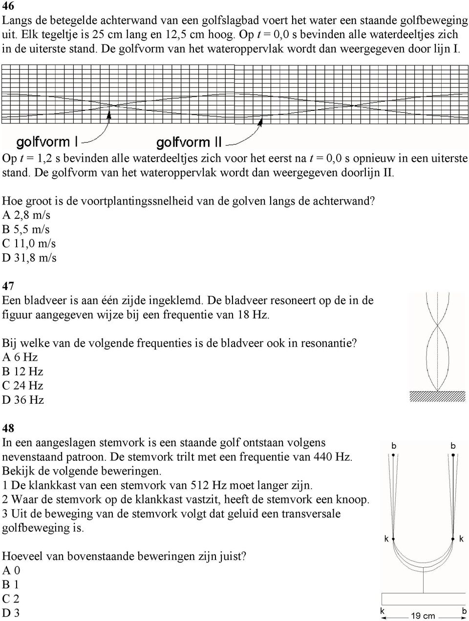 Op t = 1,2 s bevinden alle waterdeeltjes zich voor het eerst na t = 0,0 s opnieuw in een uiterste stand. De golfvorm van het wateroppervlak wordt dan weergegeven doorlijn II.