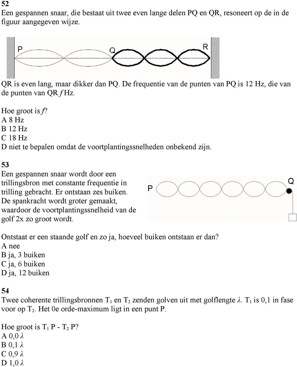 53 Een gespannen snaar wordt door een trillingsbron met constante frequentie in trilling gebracht. Er ontstaan zes buiken.