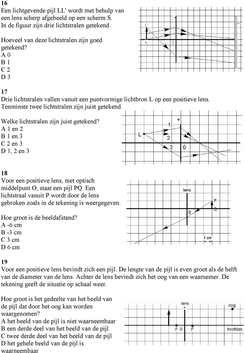 A 1 en 2 B 1 en 3 C 2 en 3 D 1, 2 en 3 18 Voor een positieve lens, met optisch middelpunt O, staat een pijl PQ.