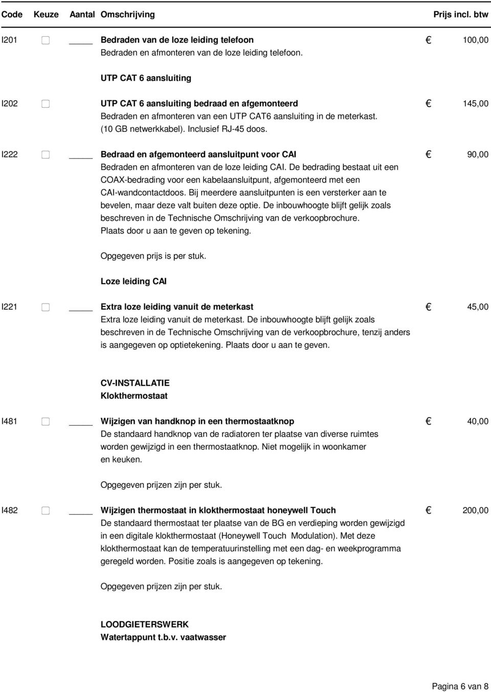 I222 Bedraad en afgemonteerd aansluitpunt voor CAI 90,00 Bedraden en afmonteren van de loze leiding CAI.