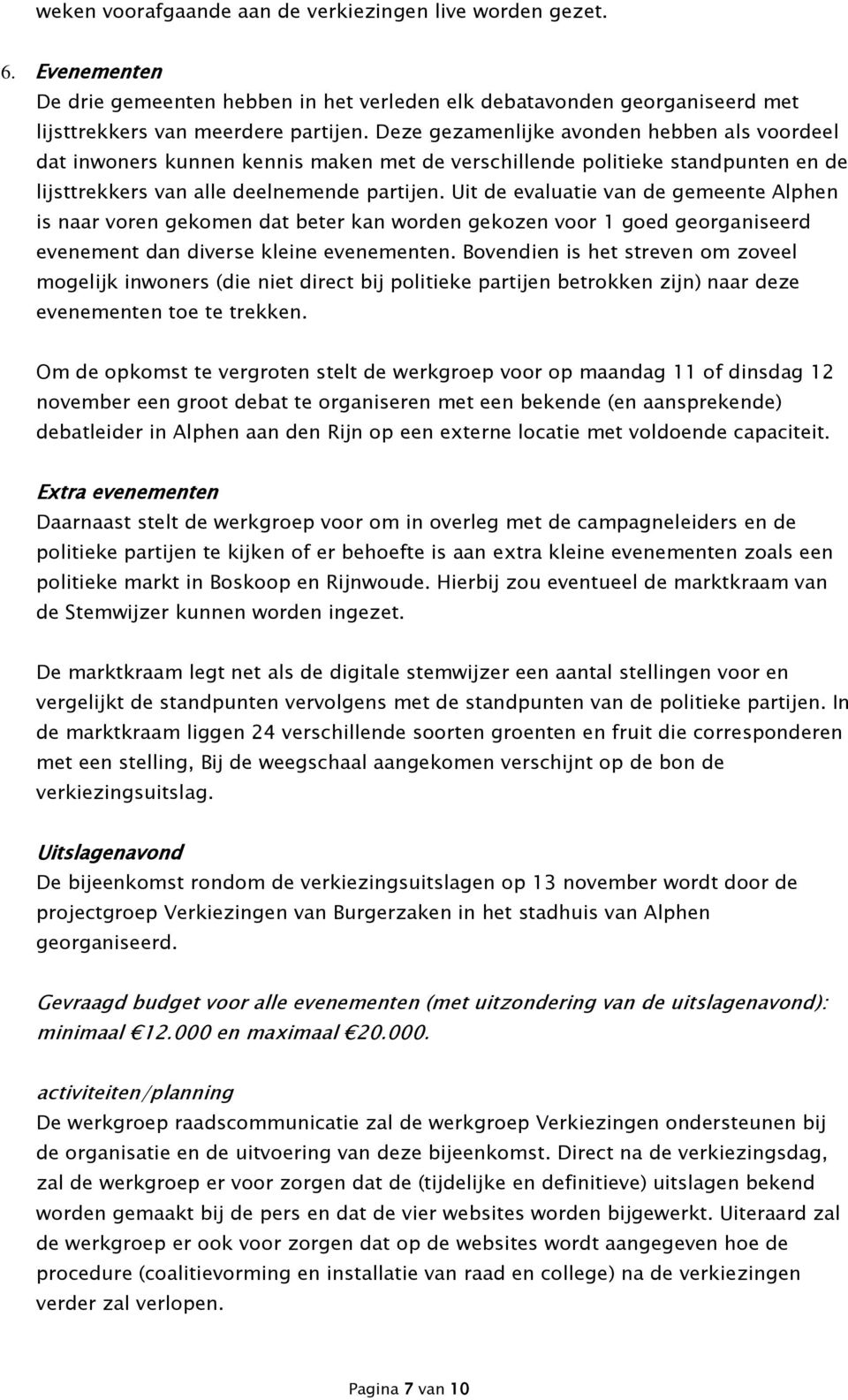 Uit de evaluatie van de gemeente Alphen is naar voren gekomen dat beter kan worden gekozen voor 1 goed georganiseerd evenement dan diverse kleine evenementen.