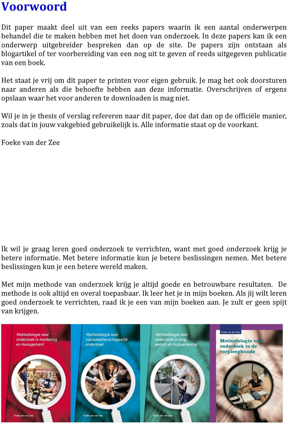 De papers zijn ontstaan als blogartikel of ter voorbereiding van een nog uit te geven of reeds uitgegeven publicatie van een boek. Het staat je vrij om dit paper te printen voor eigen gebruik.