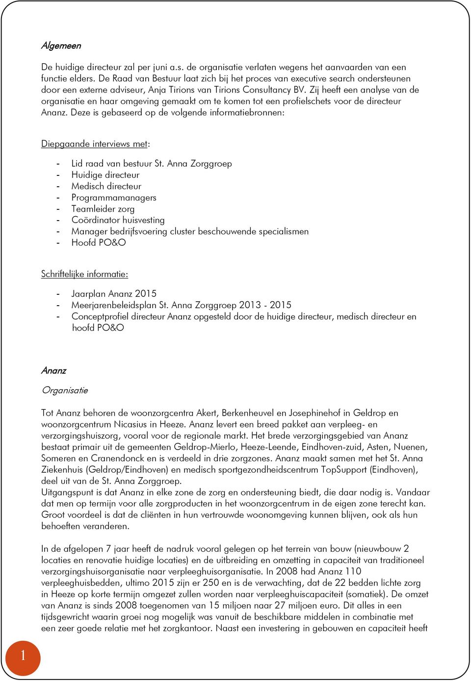 Zij heeft een analyse van de organisatie en haar omgeving gemaakt om te komen tot een profielschets voor de directeur Ananz.