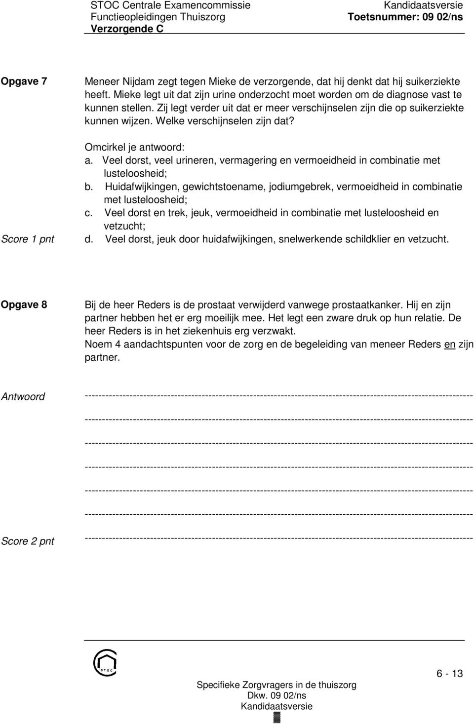 Veel dorst, veel urineren, vermagering en vermoeidheid in combinatie met lusteloosheid; b. Huidafwijkingen, gewichtstoename, jodiumgebrek, vermoeidheid in combinatie met lusteloosheid; c.