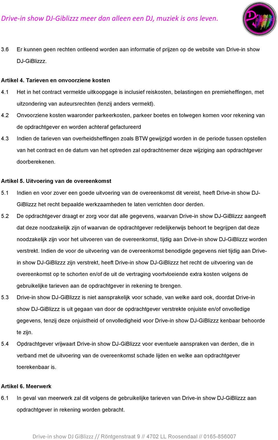 2 Onvoorziene kosten waaronder parkeerkosten, parkeer boetes en tolwegen komen voor rekening van de opdrachtgever en worden achteraf gefactureerd 4.