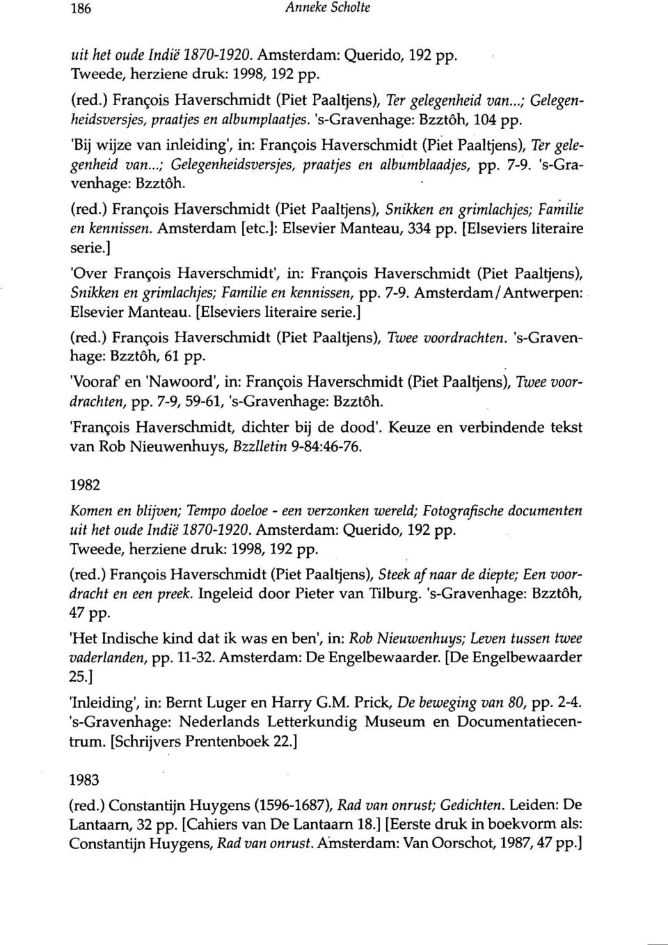 ..; Gelegenheidsversjes, praatjes en albumblaadjes, pp. 7-9. 's-gravenhage: Bzztöh. (red.) Frangois Haverschmidt (Piet Paaltjens), Snikken en grimlachjes; Familie en kennissen. Amsterdam [etc.