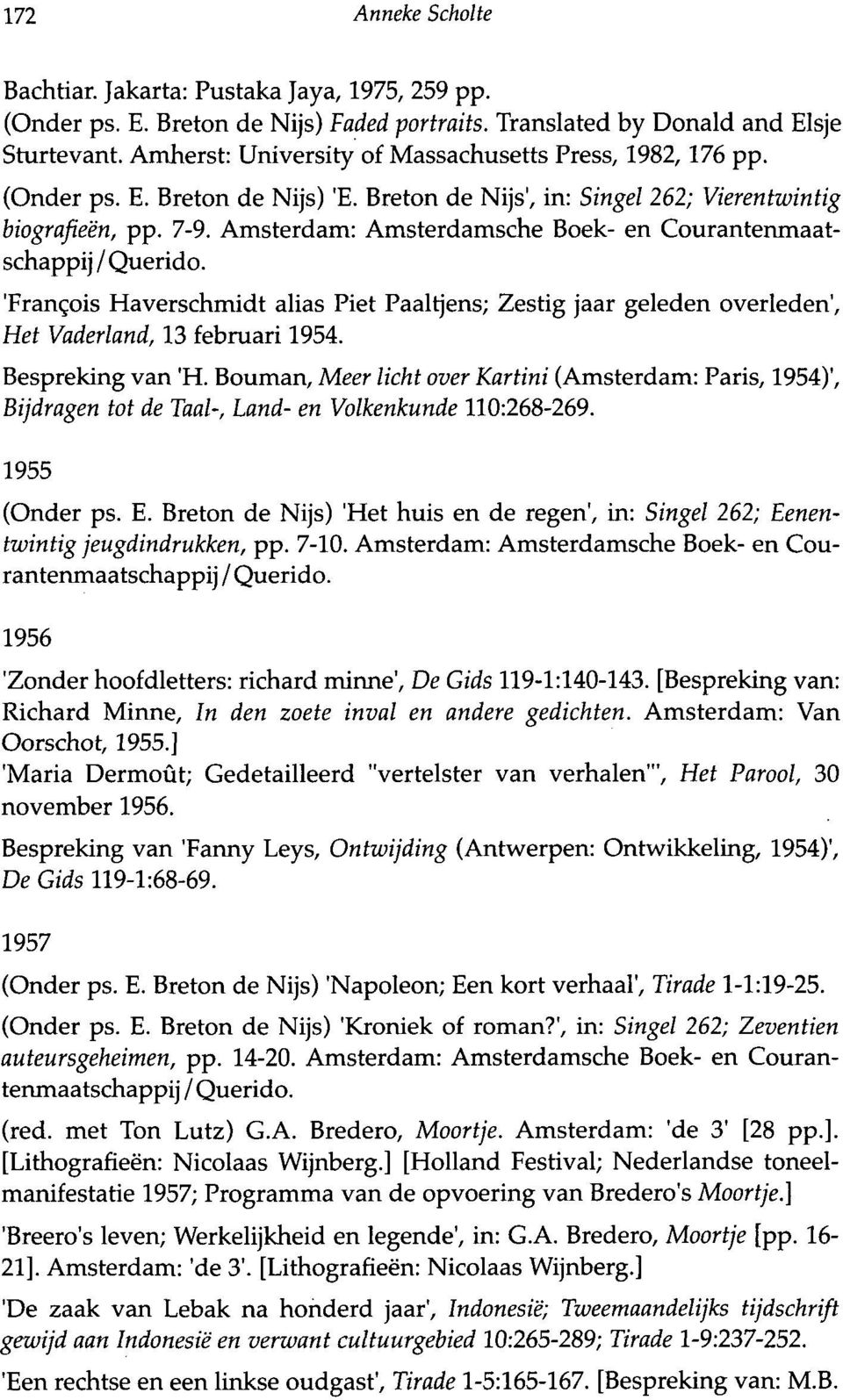 Amsterdam: Amsterdamsche Boek- en Courantenmaatschappij / Querido. 'Francois Haverschmidt alias Piet Paaltjens; Zestig jaar geleden overleden', Het Vaderland, 13 februari 1954. Bespreking van 'H.