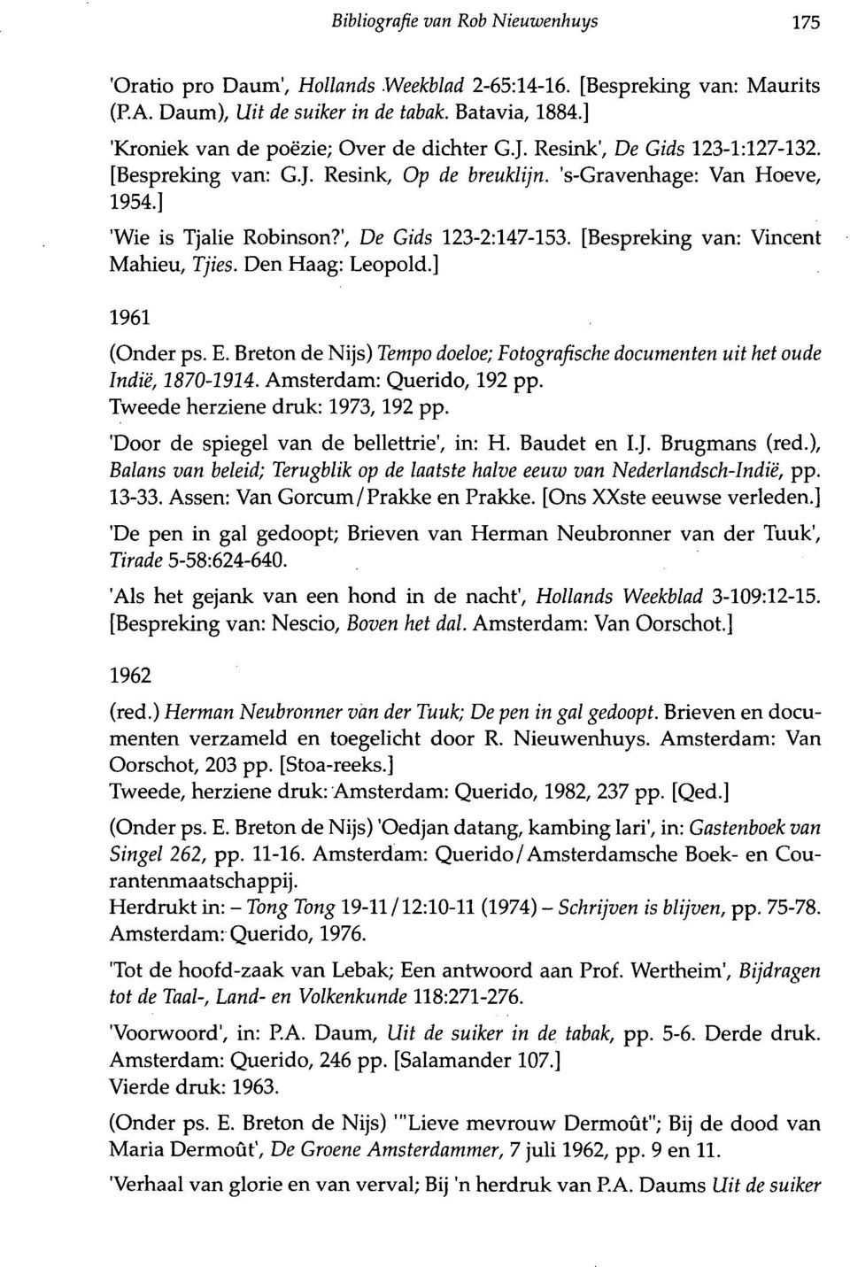 ', De Gids 123-2:147-153. [Bespreking van: Vincent Mahieu, Tjies. Den Haag: Leopold.] 1961 (Onder ps. E. Breton de Nijs) Tempo doeloe; Fotografische documenten uit het oude Indië, 1870-1914.