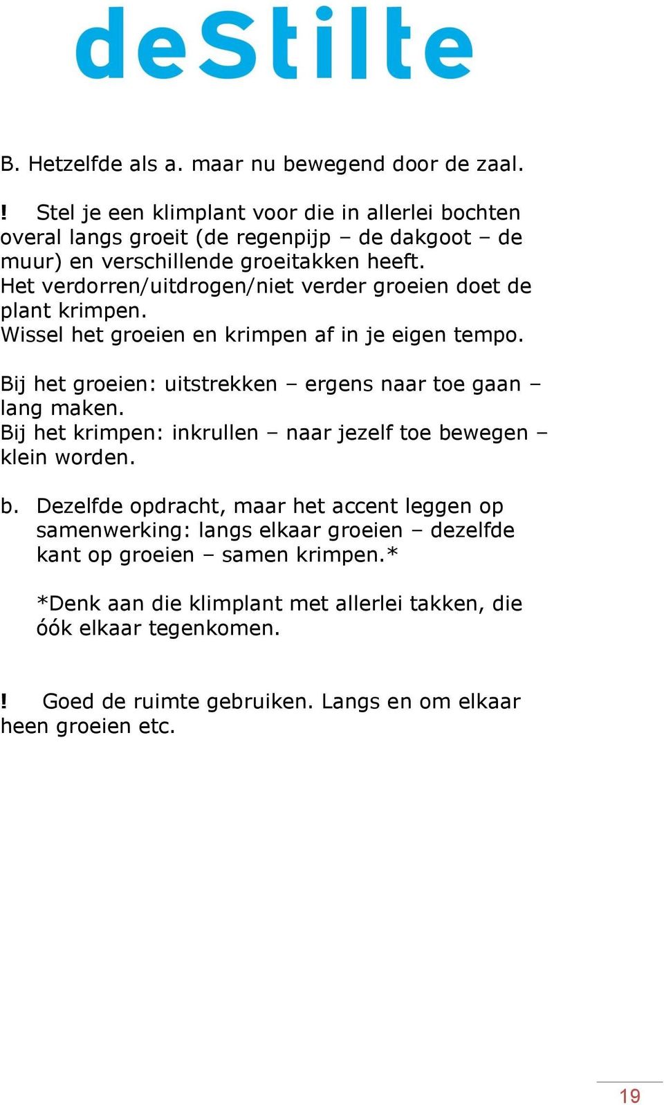 Het verdorren/uitdrogen/niet verder groeien doet de plant krimpen. Wissel het groeien en krimpen af in je eigen tempo.