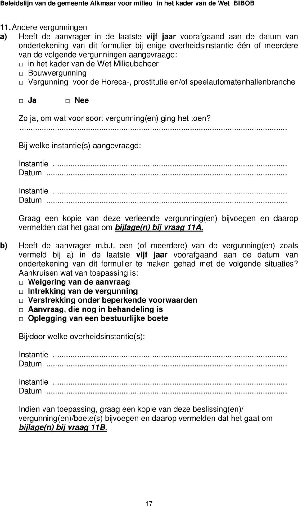 ging het toen? Bij welke instantie(s) aangevraagd: Instantie... Datum... Instantie... Datum... Graag een kopie van deze verleende vergunning(en) bijvoegen en daarop vermelden dat het gaat om bijlage(n) bij vraag 11A.