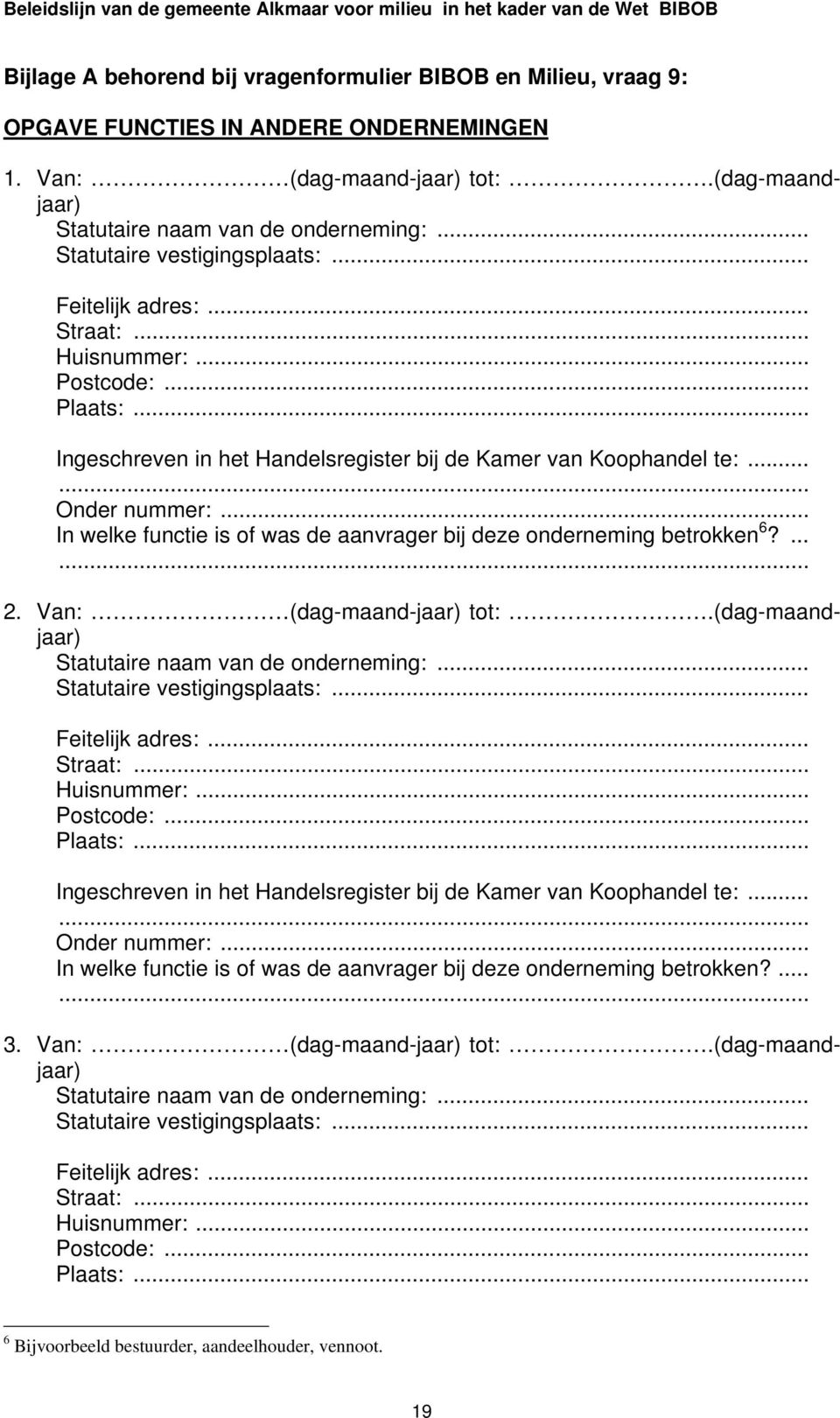 .. In welke functie is of was de aanvrager bij deze onderneming betrokken 6?... 2. Van: (dag-maand-jaar) tot:.(dag-maandjaar) Statutaire naam van de onderneming:.