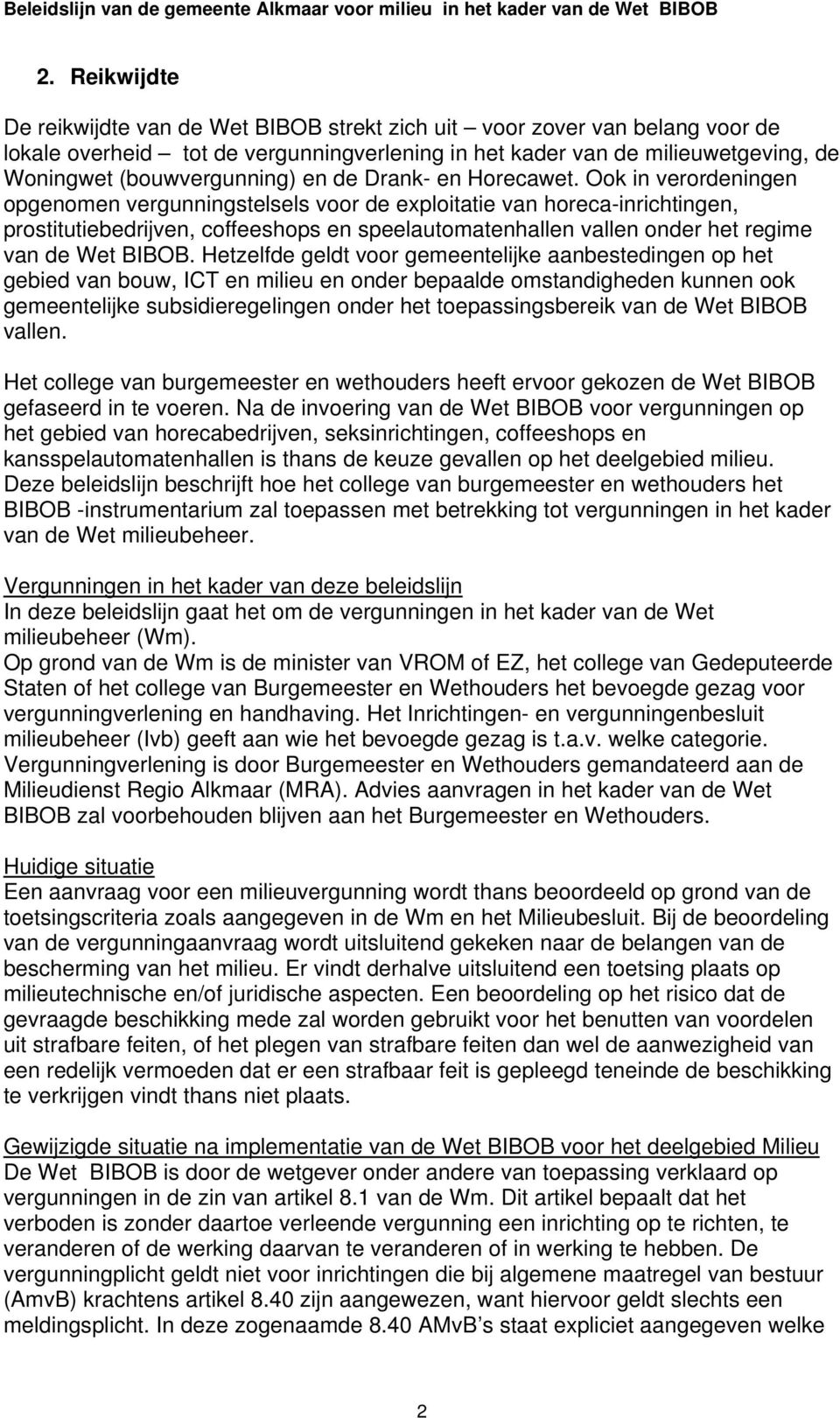 Ook in verordeningen opgenomen vergunningstelsels voor de exploitatie van horeca-inrichtingen, prostitutiebedrijven, coffeeshops en speelautomatenhallen vallen onder het regime van de Wet BIBOB.