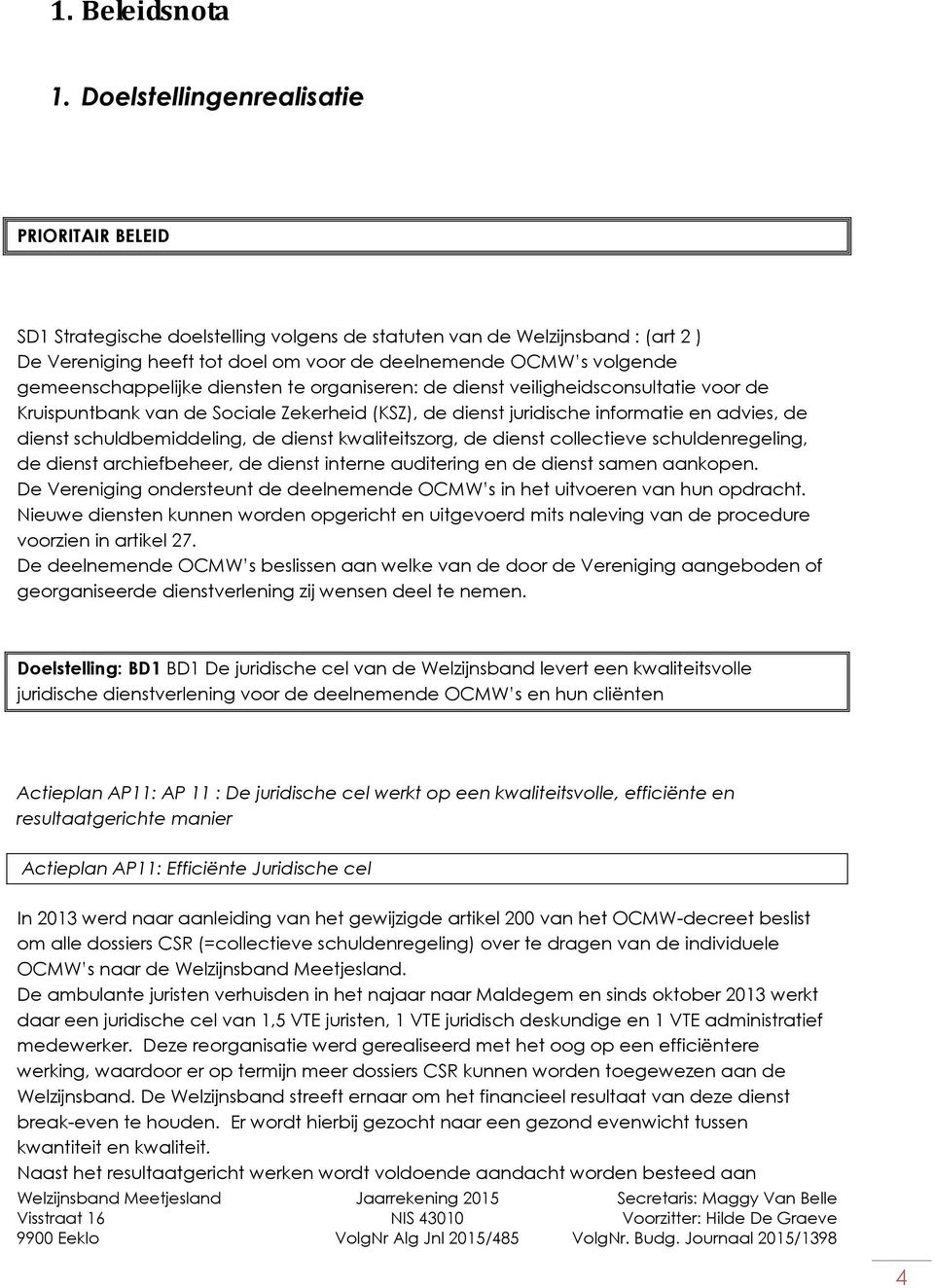 gemeenschappelijke diensten te organiseren: de dienst veiligheidsconsultatie voor de Kruispuntbank van de Sociale Zekerheid (KSZ), de dienst juridische informatie en advies, de dienst