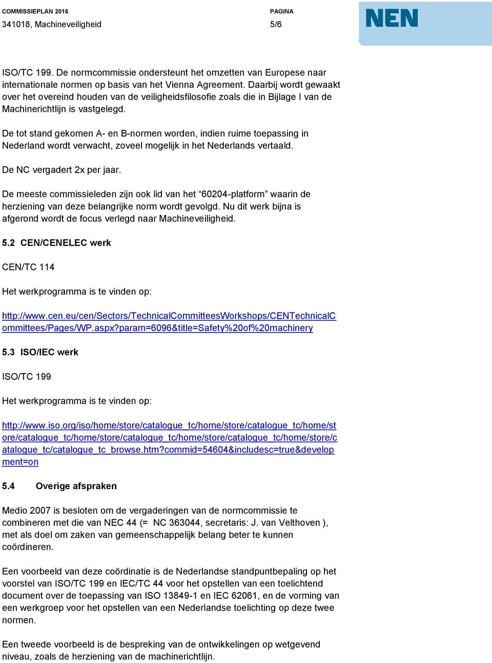 De tot stand gekomen A- en B-normen worden, indien ruime toepassing in Nederland wordt verwacht, zoveel mogelijk in het Nederlands vertaald. De NC vergadert 2x per jaar.