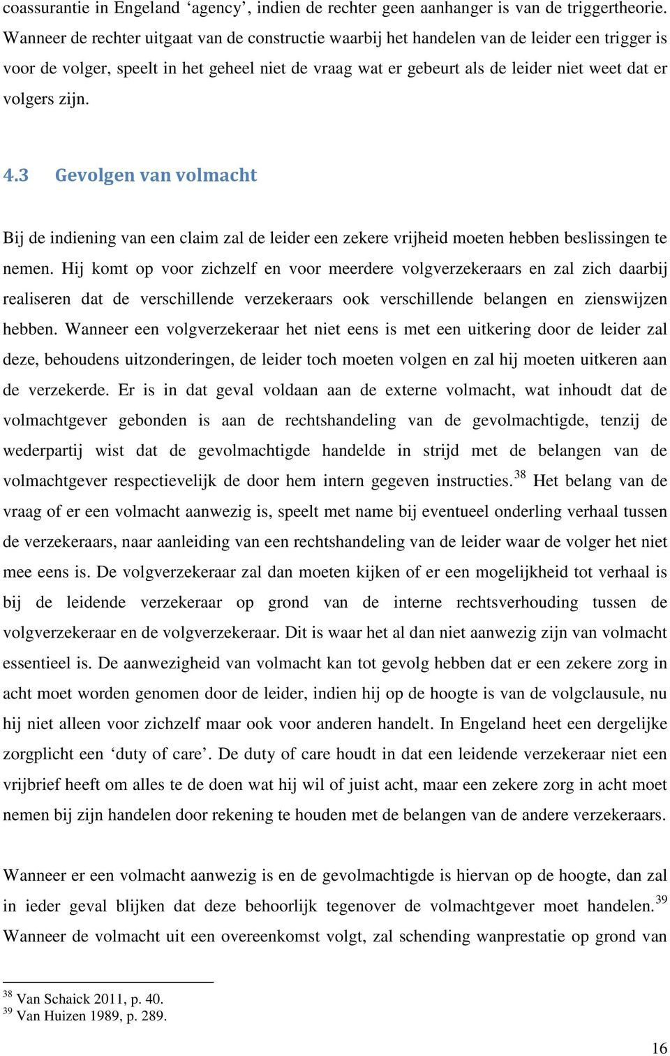 volgers zijn. 4.3 Gevolgen van volmacht Bij de indiening van een claim zal de leider een zekere vrijheid moeten hebben beslissingen te nemen.