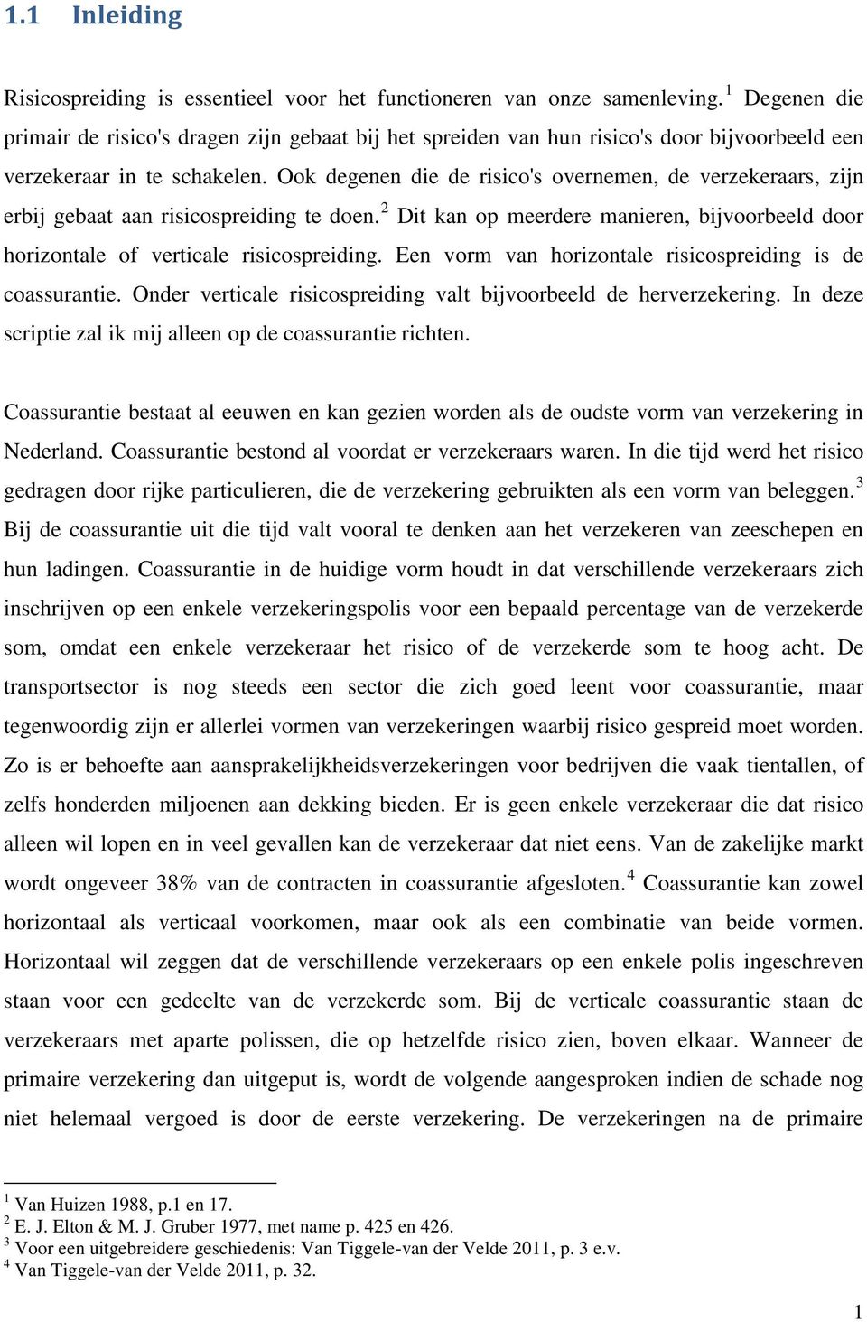 Ook degenen die de risico's overnemen, de verzekeraars, zijn erbij gebaat aan risicospreiding te doen. 2 Dit kan op meerdere manieren, bijvoorbeeld door horizontale of verticale risicospreiding.