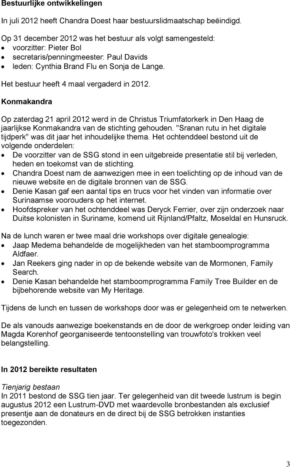 Het bestuur heeft 4 maal vergaderd in 2012. Konmakandra Op zaterdag 21 april 2012 werd in de Christus Triumfatorkerk in Den Haag de jaarlijkse Konmakandra van de stichting gehouden.