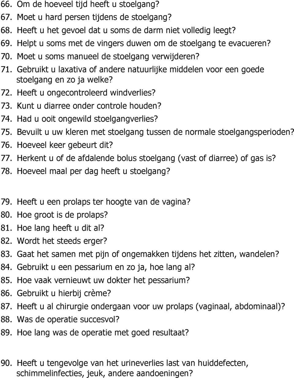 Gebruikt u laxativa of andere natuurlijke middelen voor een goede stoelgang en zo ja welke? 72. Heeft u ongecontroleerd windverlies? 73. Kunt u diarree onder controle houden? 74.