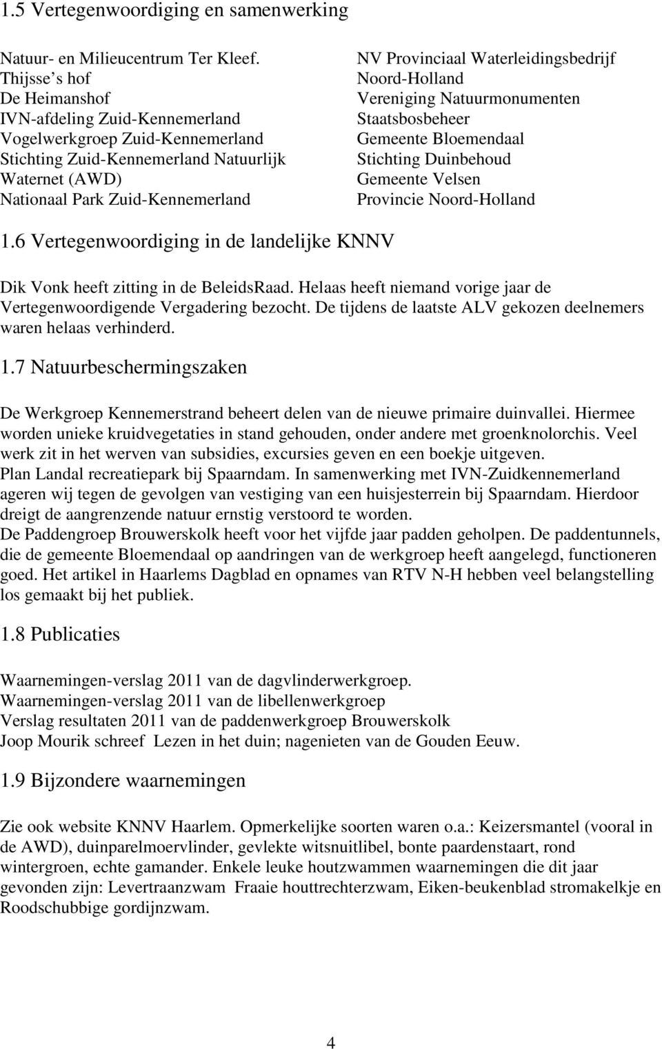 Waterleidingsbedrijf Noord-Holland Vereniging Natuurmonumenten Staatsbosbeheer Gemeente Bloemendaal Stichting Duinbehoud Gemeente Velsen Provincie Noord-Holland 1.