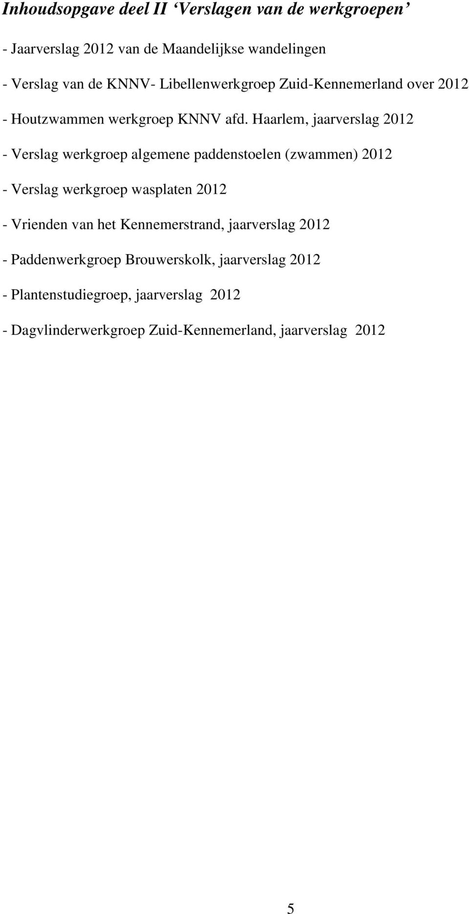 Haarlem, jaarverslag 2012 - Verslag werkgroep algemene paddenstoelen (zwammen) 2012 - Verslag werkgroep wasplaten 2012 - Vrienden
