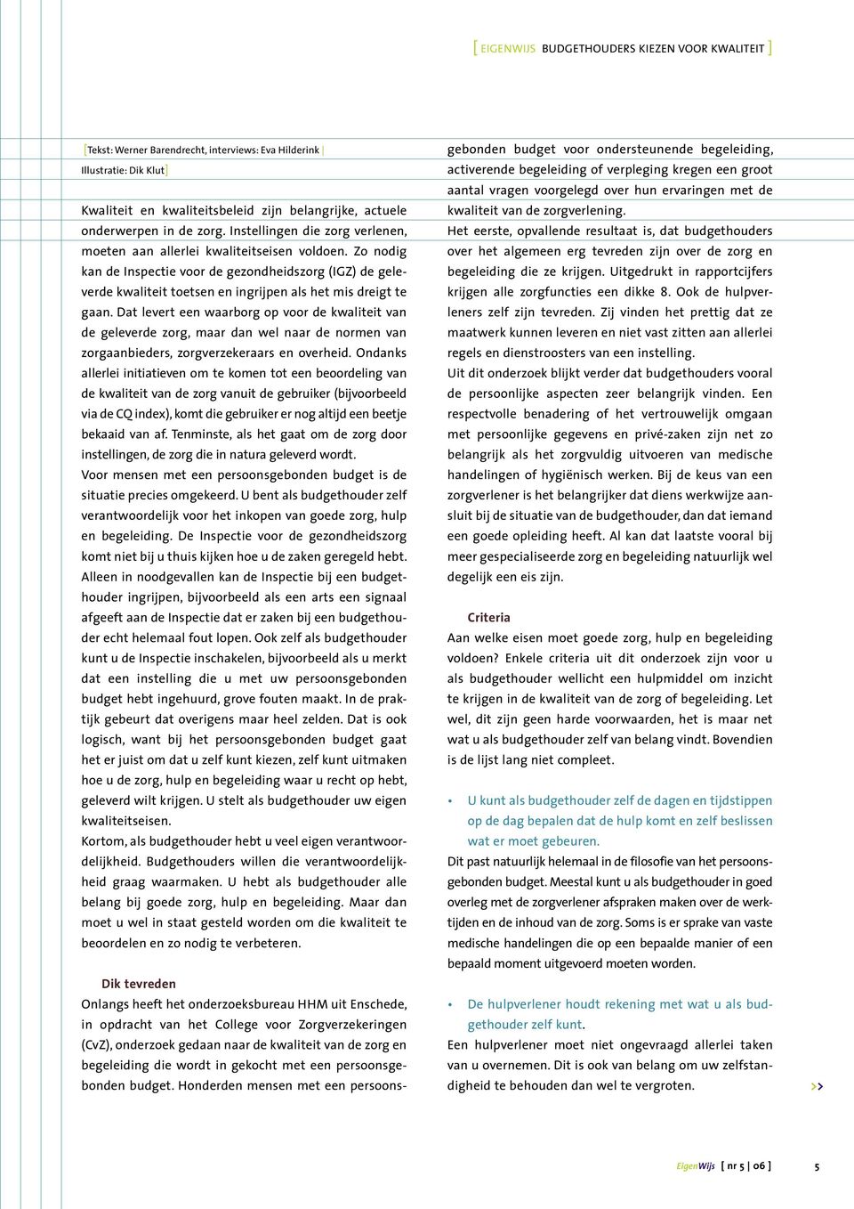 Zo nodig kan de Inspectie voor de gezondheidszorg (IGZ) de geleverde kwaliteit toetsen en ingrijpen als het mis dreigt te gaan.