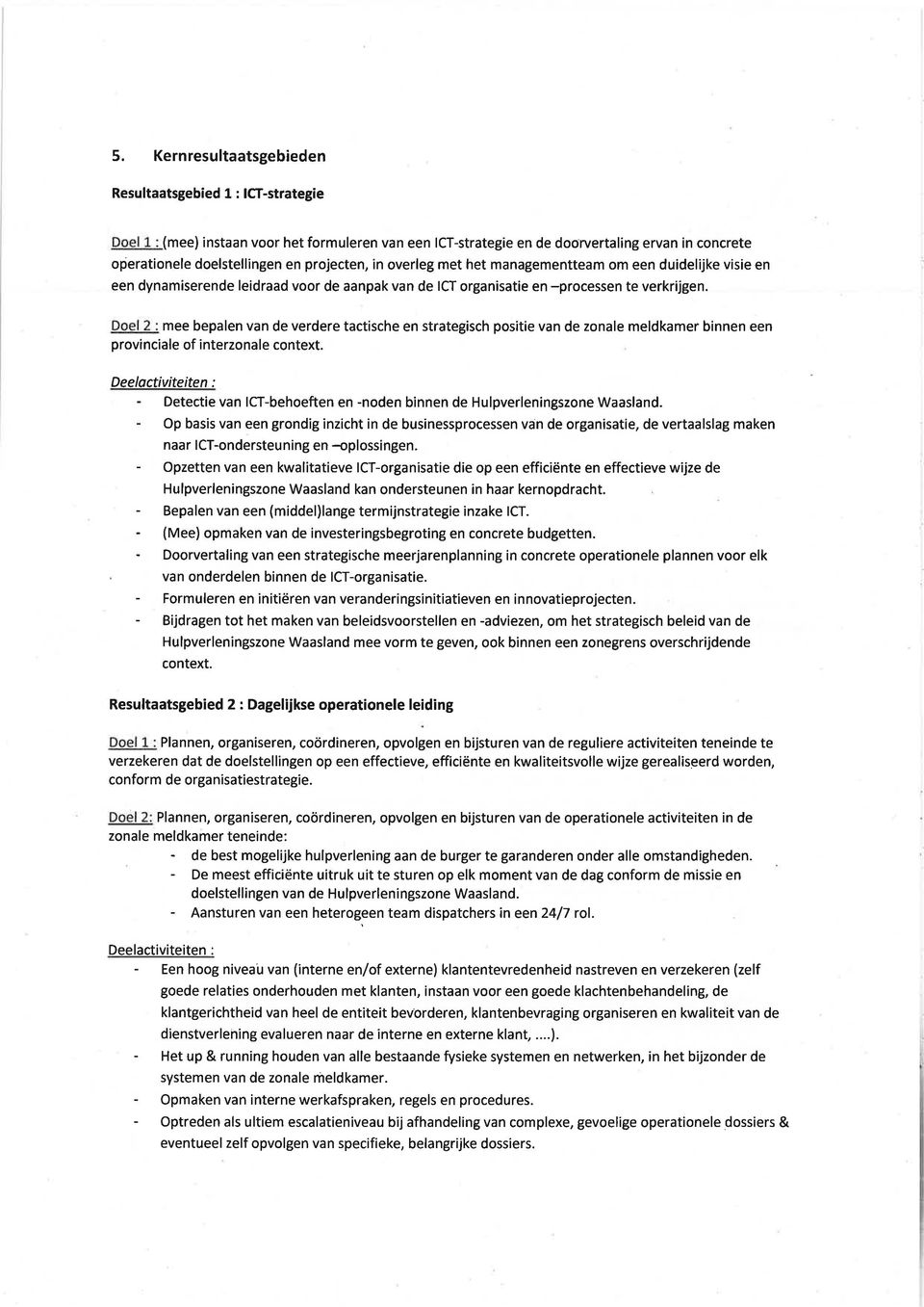 Doel 2 : mee bepalen van de verdere tactische en strateg sch pos t e van de zonale meldkamer binnen een provinciale of interzonale context.