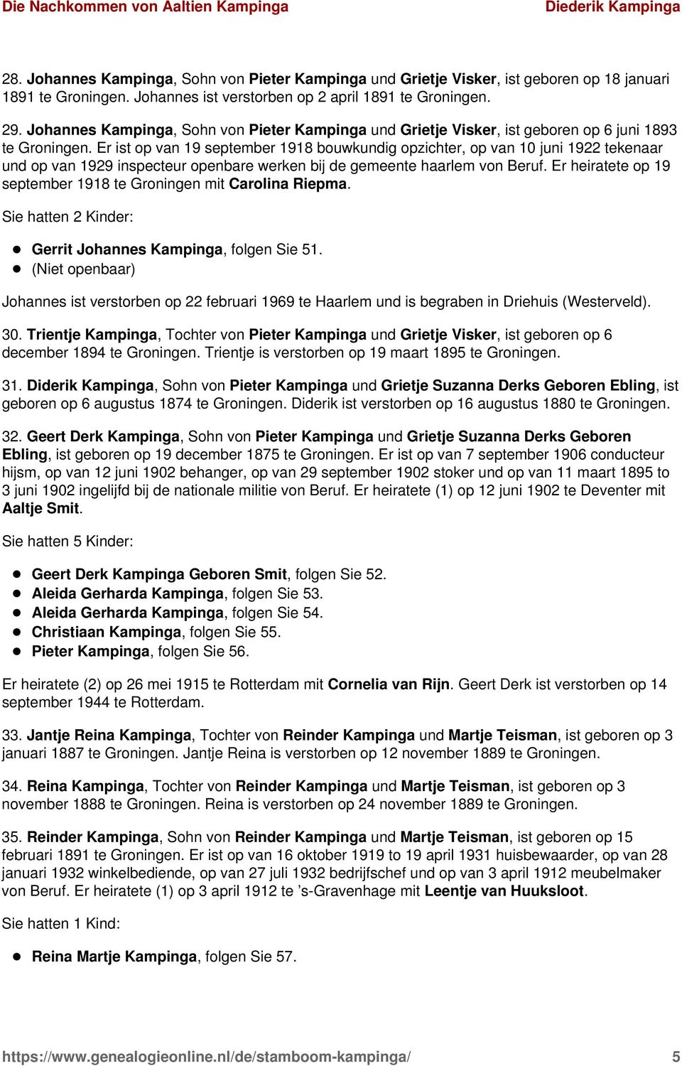 Er ist op van 19 september 1918 bouwkundig opzichter, op van 10 juni 1922 tekenaar und op van 1929 inspecteur openbare werken bij de gemeente haarlem von Beruf.