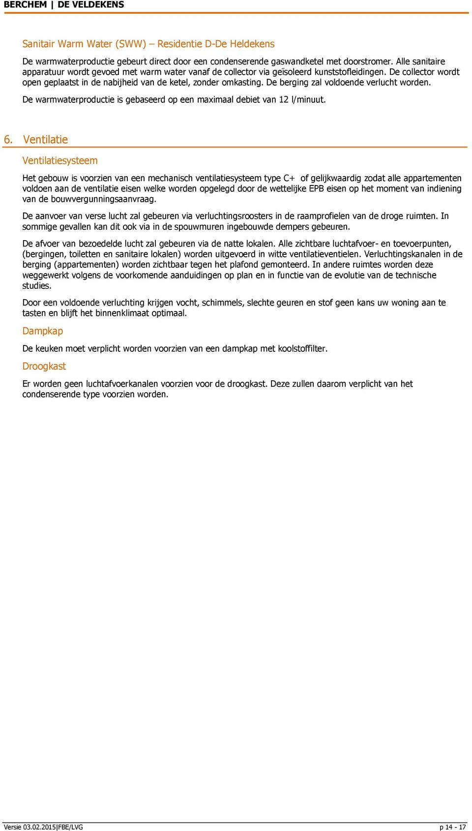 De berging zal voldoende verlucht worden. De warmwaterproductie is gebaseerd op een maximaal debiet van 12 l/minuut. 6.