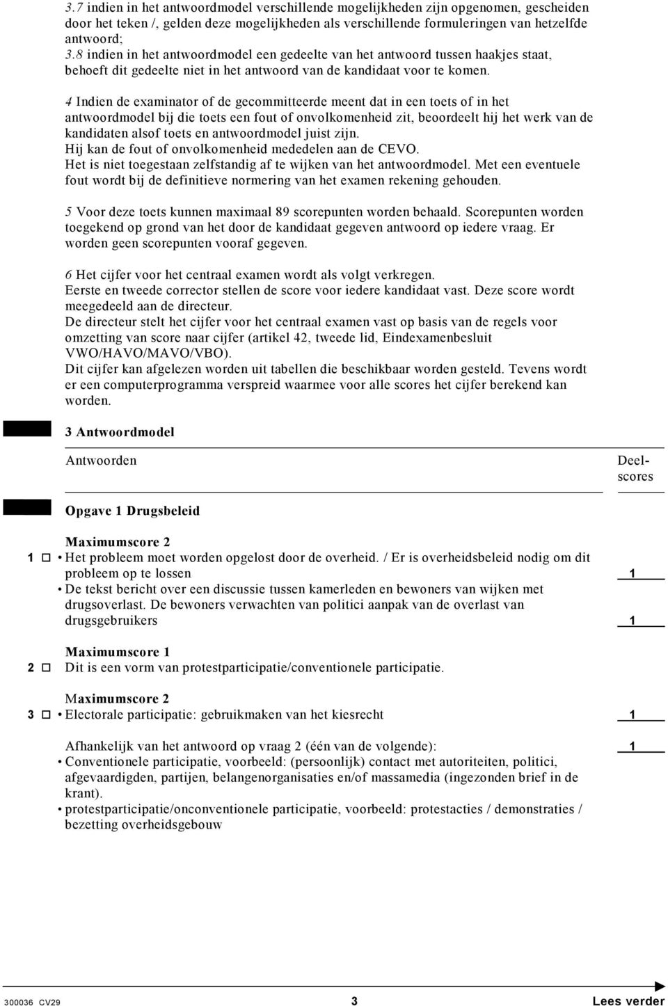 4 Indien de examinator of de gecommitteerde meent dat in een toets of in het antwoordmodel bij die toets een fout of onvolkomenheid zit, beoordeelt hij het werk van de kandidaten alsof toets en