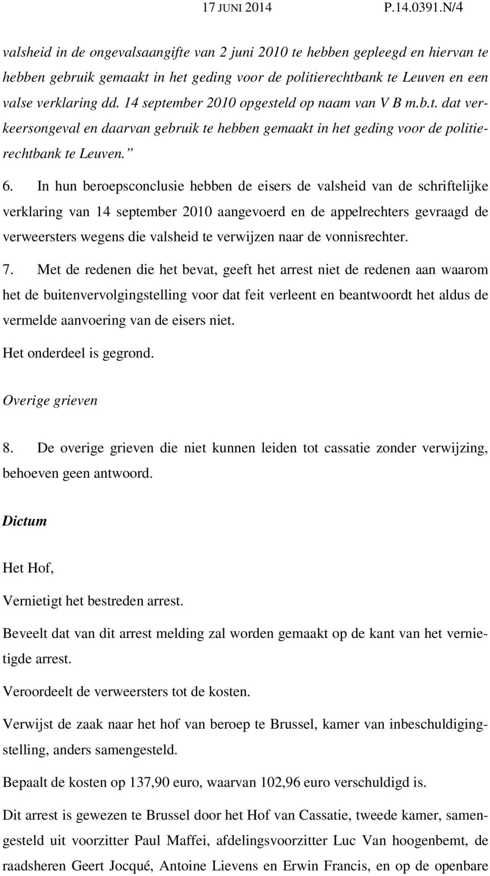 14 september 2010 opgesteld op naam van V B m.b.t. dat verkeersongeval en daarvan gebruik te hebben gemaakt in het geding voor de politierechtbank te Leuven. 6.