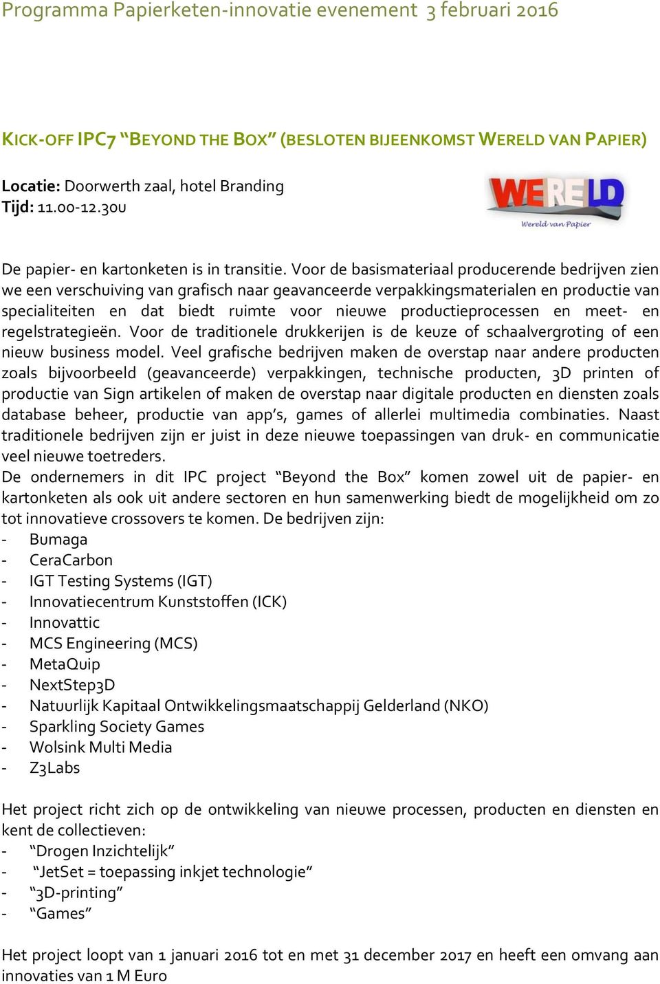 productieprocessen en meet- en regelstrategieën. Voor de traditionele drukkerijen is de keuze of schaalvergroting of een nieuw business model.