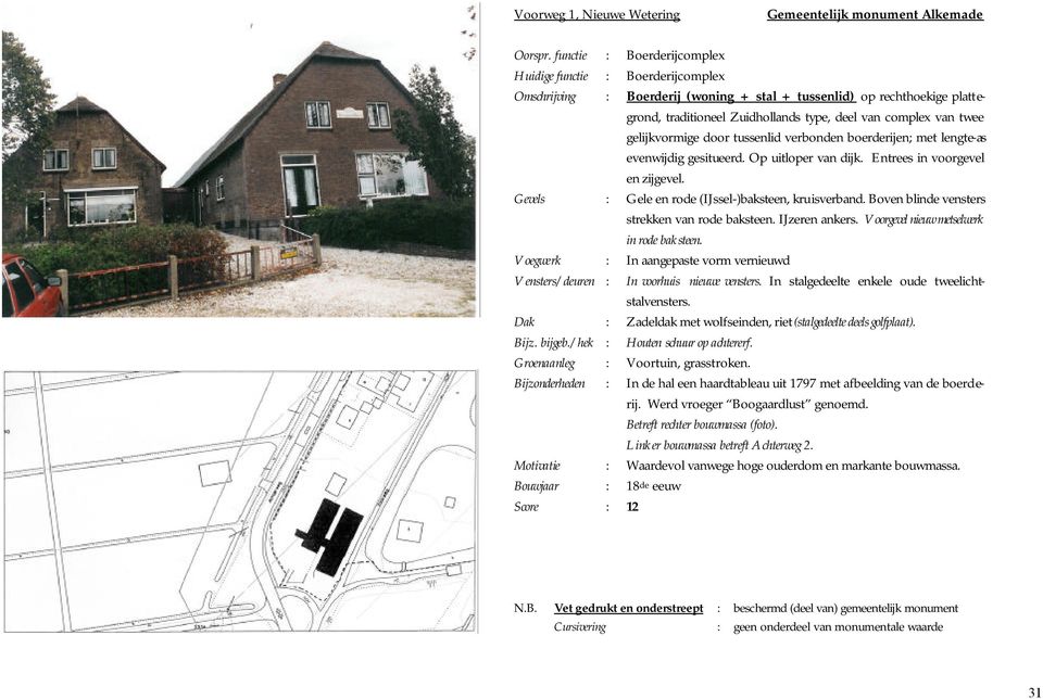 twee gelijkvormige door tussenlid verbonden boerderijen; met lengte-as evenwijdig gesitueerd. Op uitloper van dijk. Entrees in voorgevel en zijgevel.