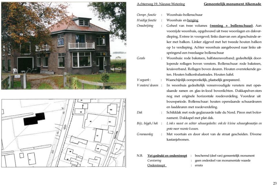 Aan voorzijde woonhuis, opgebouwd uit twee woonlagen en dakverdieping, Entree in voorgevel; links daarvan een afgeschuinde erker met balkon.