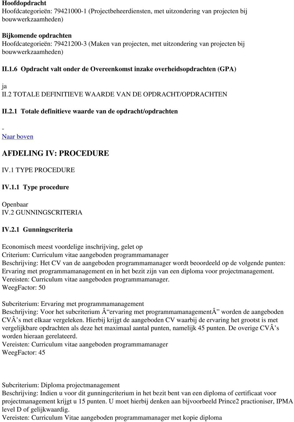 TOTALE DEFINITIEVE WAARDE VAN DE OPDRACHT/OPDRACHTEN II.2.1 Totale definitieve waarde van de opdracht/opdrachten AFDELING IV: PROCEDURE IV.1 TYPE PROCEDURE IV.1.1 Type procedure Openbaar IV.